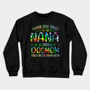 I Have Two Titles Nana And Dog Mom Crewneck Sweatshirt